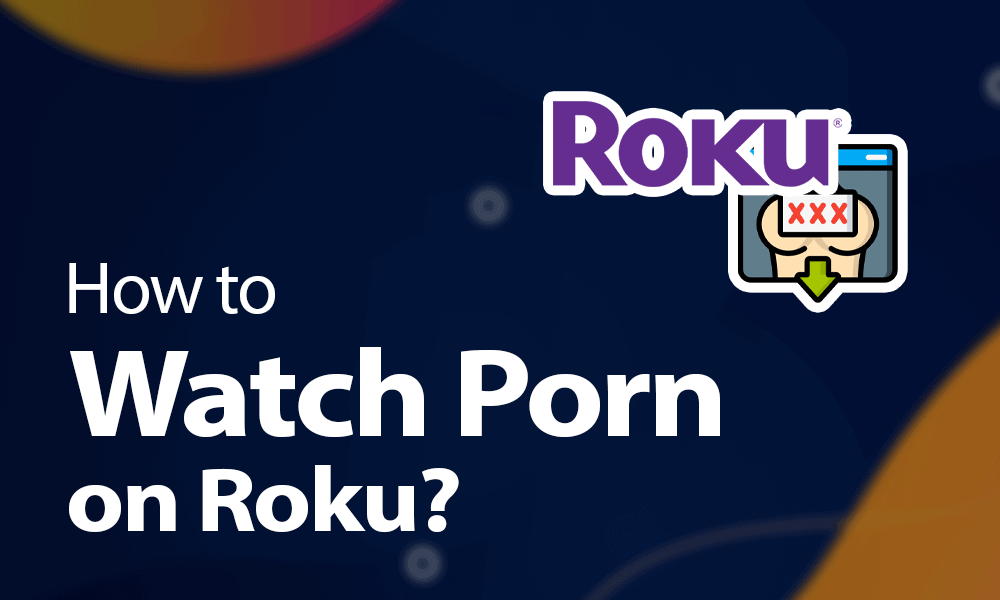 how to watch porn on roku